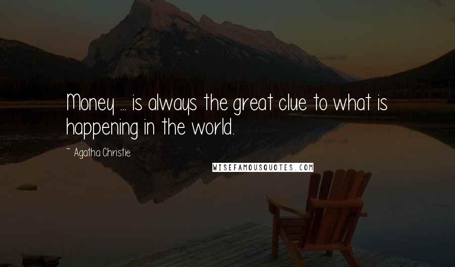 Agatha Christie Quotes: Money ... is always the great clue to what is happening in the world.