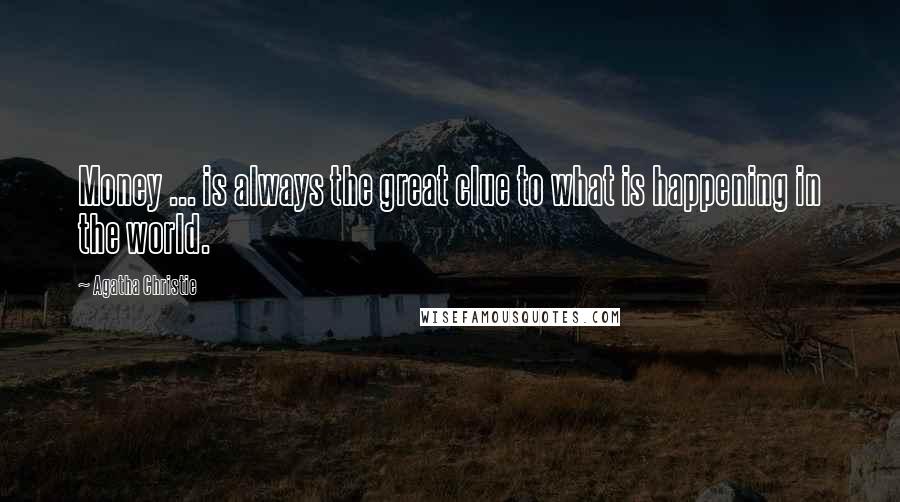 Agatha Christie Quotes: Money ... is always the great clue to what is happening in the world.