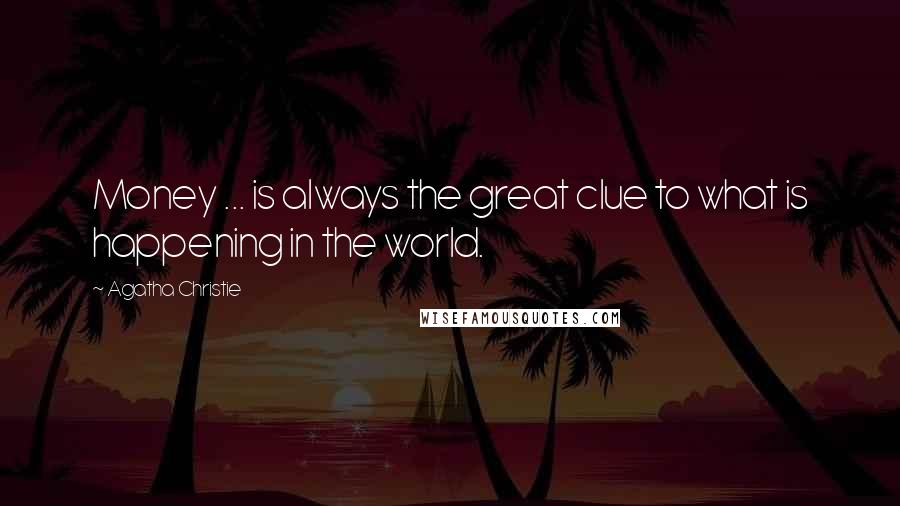 Agatha Christie Quotes: Money ... is always the great clue to what is happening in the world.