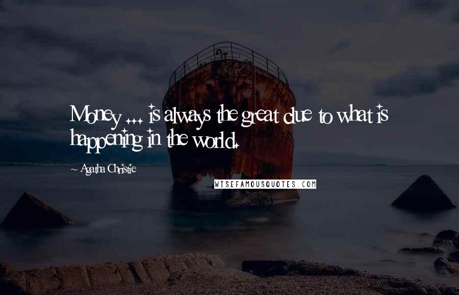 Agatha Christie Quotes: Money ... is always the great clue to what is happening in the world.