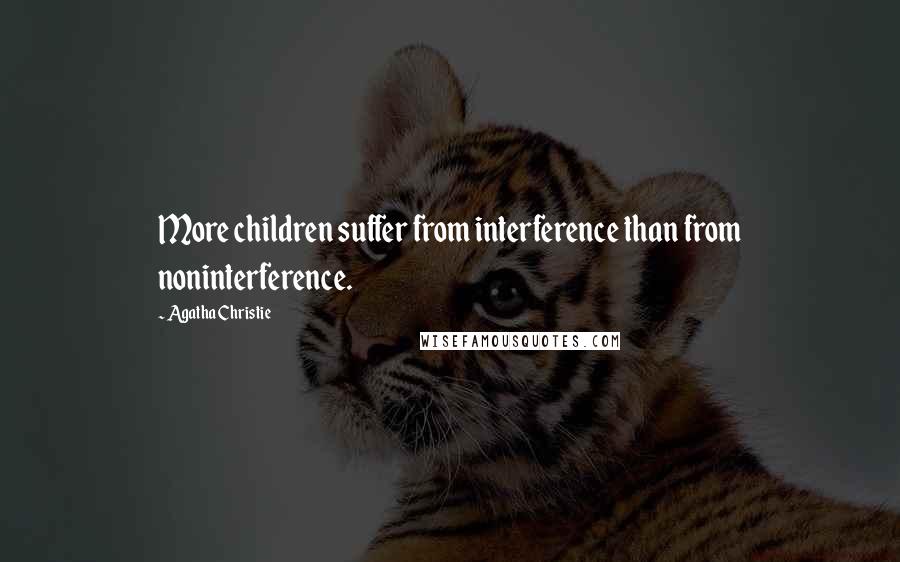 Agatha Christie Quotes: More children suffer from interference than from noninterference.