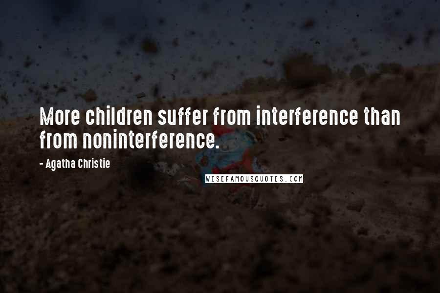 Agatha Christie Quotes: More children suffer from interference than from noninterference.