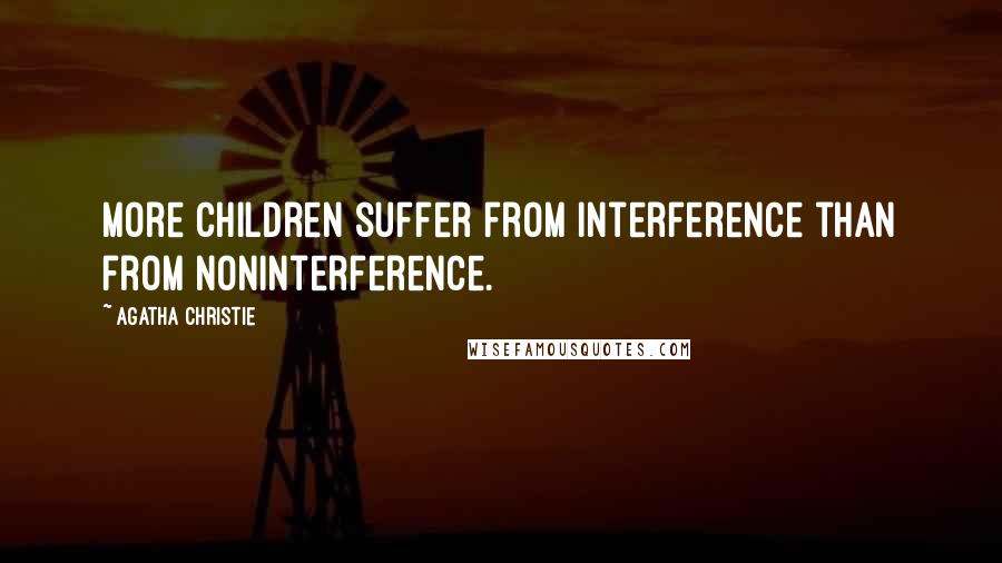 Agatha Christie Quotes: More children suffer from interference than from noninterference.