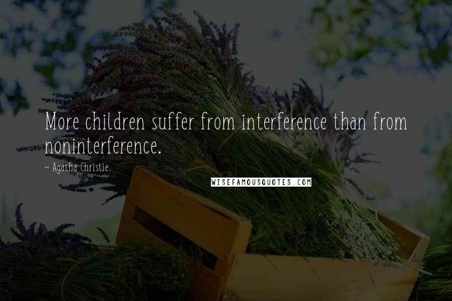 Agatha Christie Quotes: More children suffer from interference than from noninterference.