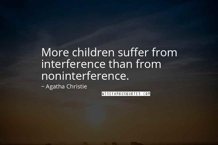 Agatha Christie Quotes: More children suffer from interference than from noninterference.