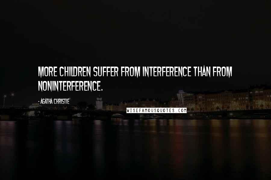 Agatha Christie Quotes: More children suffer from interference than from noninterference.