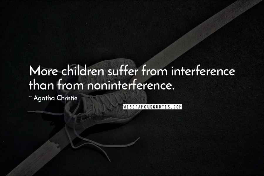 Agatha Christie Quotes: More children suffer from interference than from noninterference.