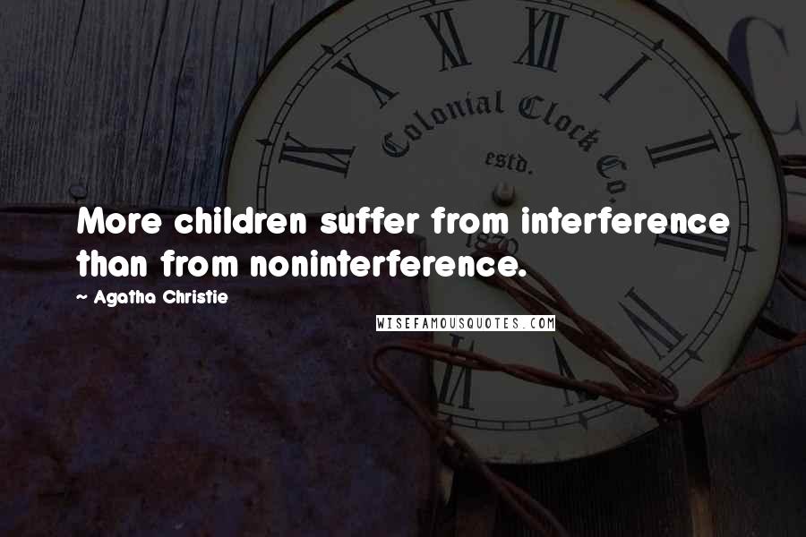 Agatha Christie Quotes: More children suffer from interference than from noninterference.