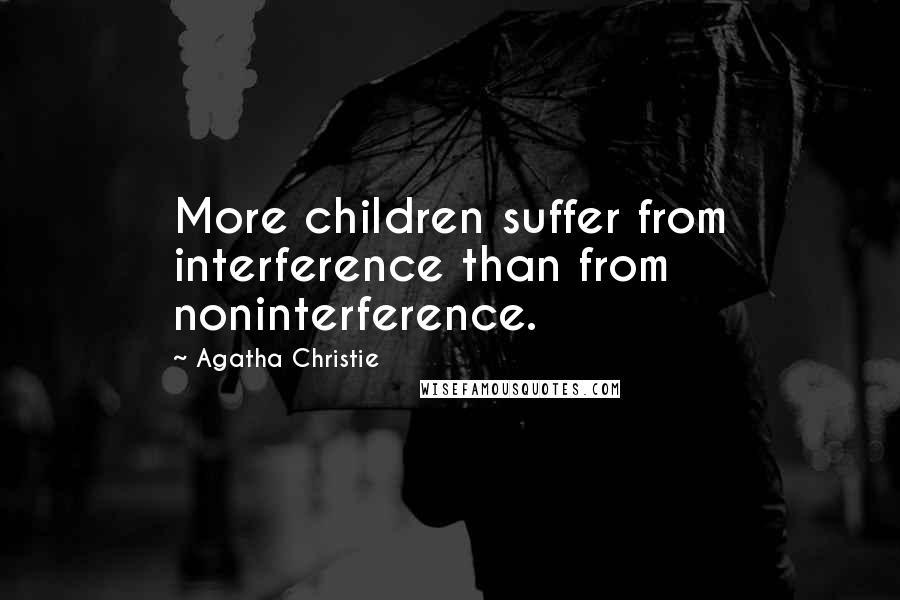 Agatha Christie Quotes: More children suffer from interference than from noninterference.