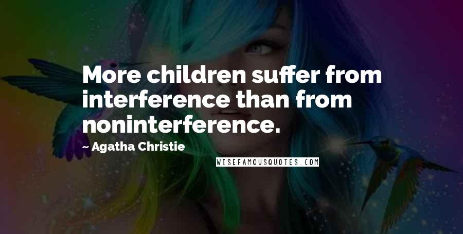 Agatha Christie Quotes: More children suffer from interference than from noninterference.