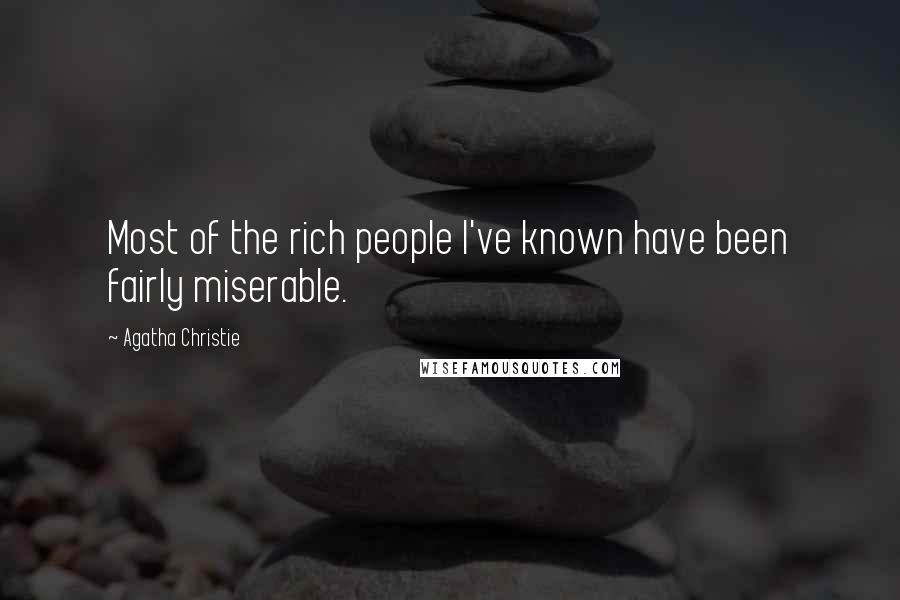 Agatha Christie Quotes: Most of the rich people I've known have been fairly miserable.