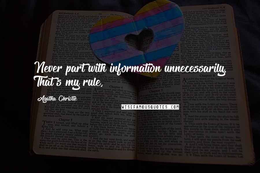 Agatha Christie Quotes: Never part with information unnecessarily. That's my rule,