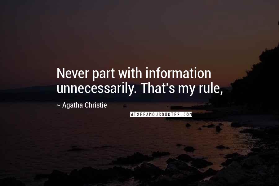 Agatha Christie Quotes: Never part with information unnecessarily. That's my rule,