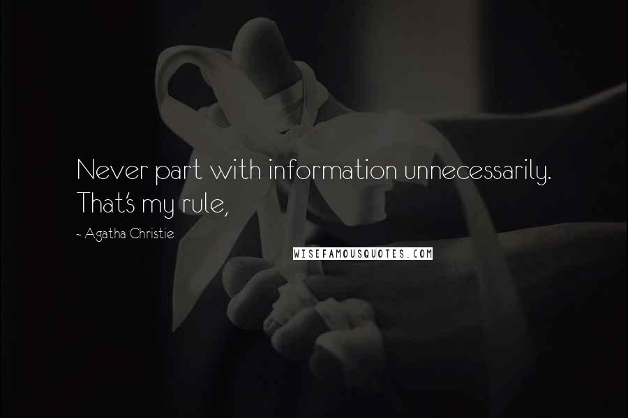 Agatha Christie Quotes: Never part with information unnecessarily. That's my rule,