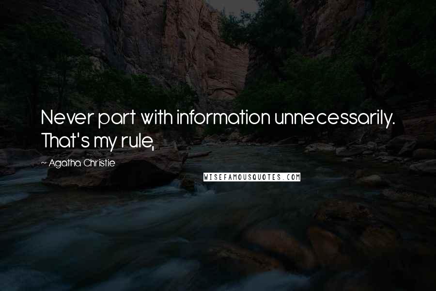 Agatha Christie Quotes: Never part with information unnecessarily. That's my rule,