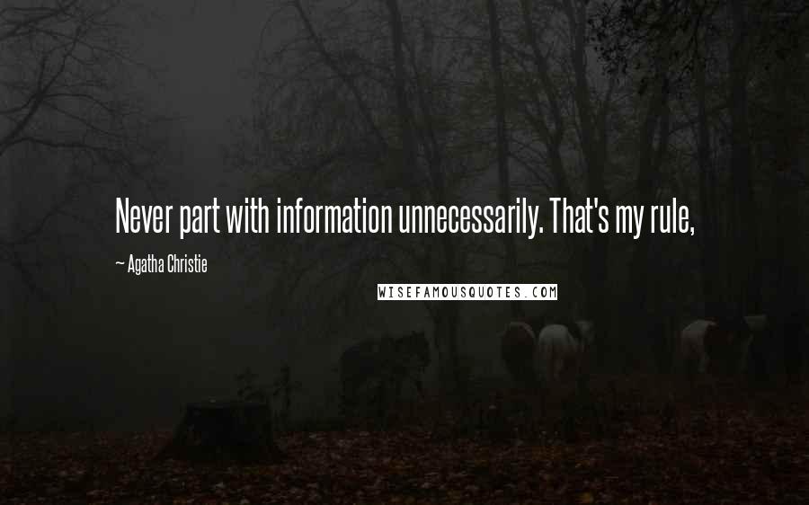 Agatha Christie Quotes: Never part with information unnecessarily. That's my rule,