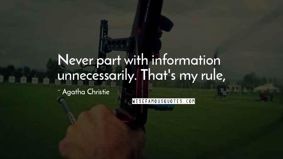 Agatha Christie Quotes: Never part with information unnecessarily. That's my rule,