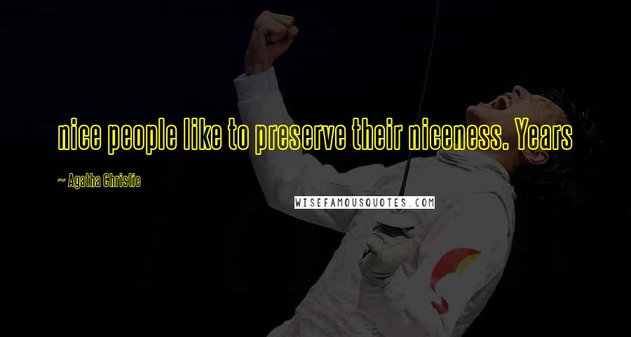 Agatha Christie Quotes: nice people like to preserve their niceness. Years