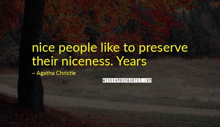 Agatha Christie Quotes: nice people like to preserve their niceness. Years