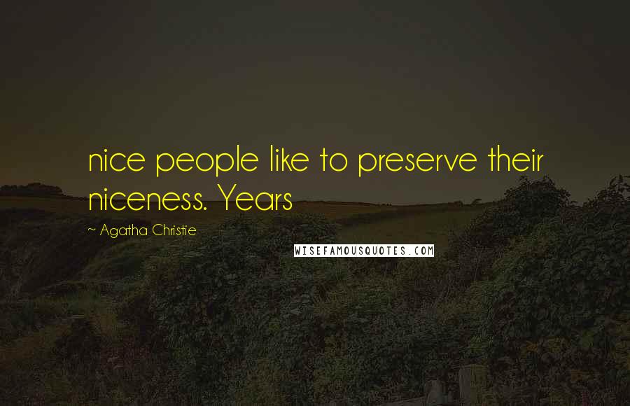 Agatha Christie Quotes: nice people like to preserve their niceness. Years
