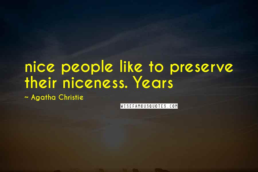 Agatha Christie Quotes: nice people like to preserve their niceness. Years
