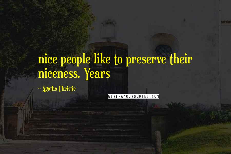 Agatha Christie Quotes: nice people like to preserve their niceness. Years