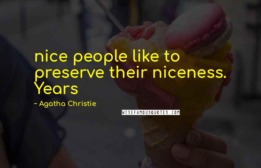 Agatha Christie Quotes: nice people like to preserve their niceness. Years