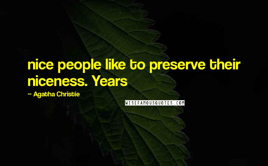 Agatha Christie Quotes: nice people like to preserve their niceness. Years