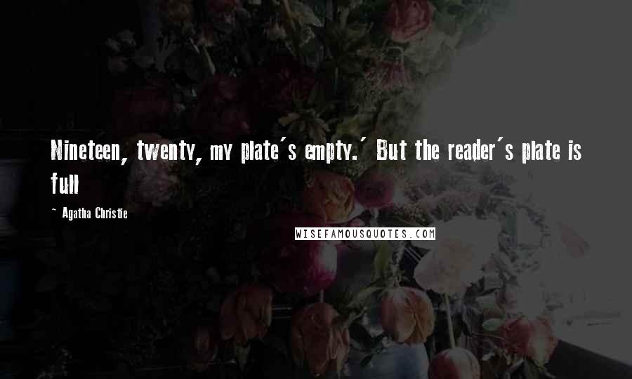 Agatha Christie Quotes: Nineteen, twenty, my plate's empty.' But the reader's plate is full