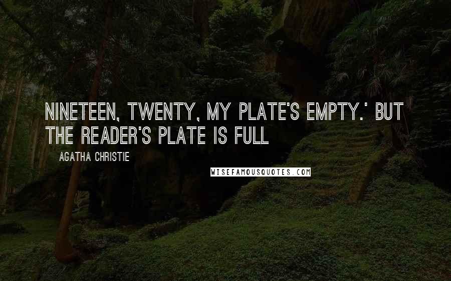 Agatha Christie Quotes: Nineteen, twenty, my plate's empty.' But the reader's plate is full