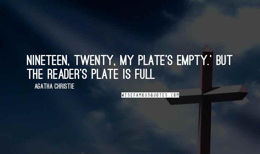 Agatha Christie Quotes: Nineteen, twenty, my plate's empty.' But the reader's plate is full