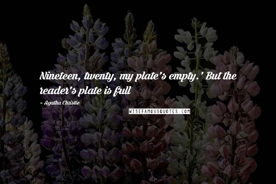 Agatha Christie Quotes: Nineteen, twenty, my plate's empty.' But the reader's plate is full