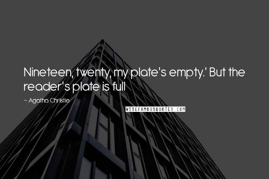 Agatha Christie Quotes: Nineteen, twenty, my plate's empty.' But the reader's plate is full