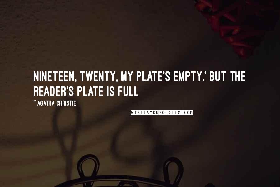 Agatha Christie Quotes: Nineteen, twenty, my plate's empty.' But the reader's plate is full