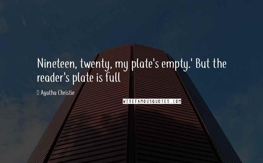 Agatha Christie Quotes: Nineteen, twenty, my plate's empty.' But the reader's plate is full