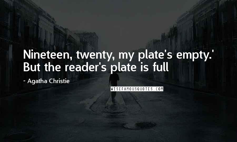 Agatha Christie Quotes: Nineteen, twenty, my plate's empty.' But the reader's plate is full