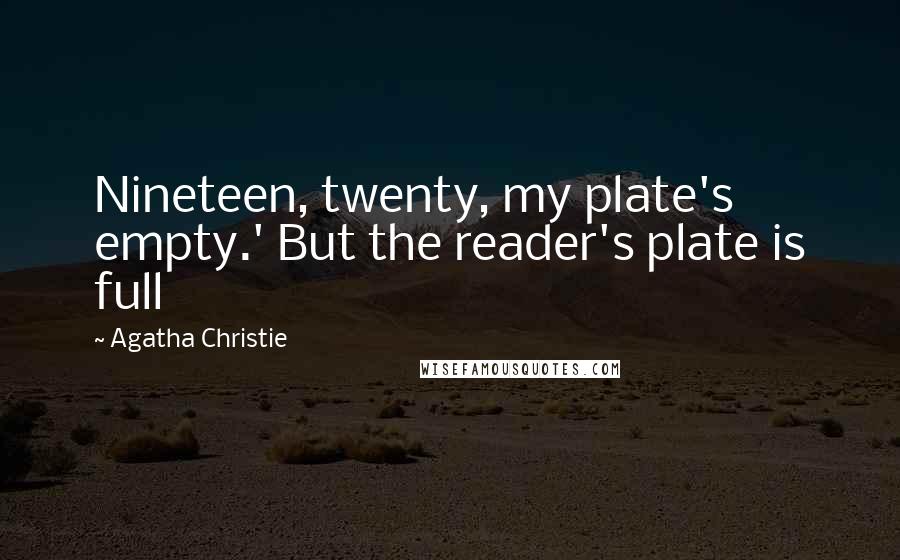 Agatha Christie Quotes: Nineteen, twenty, my plate's empty.' But the reader's plate is full