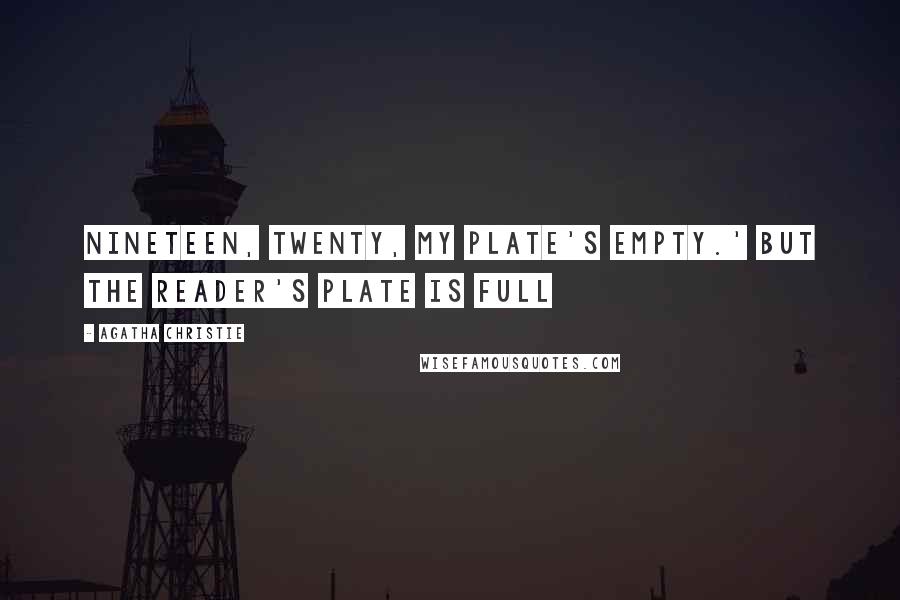 Agatha Christie Quotes: Nineteen, twenty, my plate's empty.' But the reader's plate is full