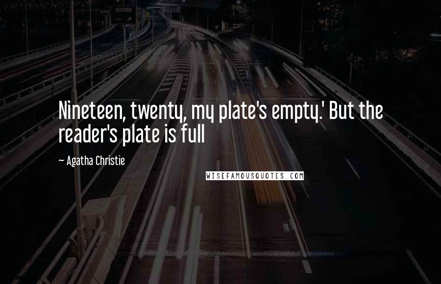 Agatha Christie Quotes: Nineteen, twenty, my plate's empty.' But the reader's plate is full