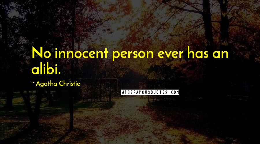 Agatha Christie Quotes: No innocent person ever has an alibi.