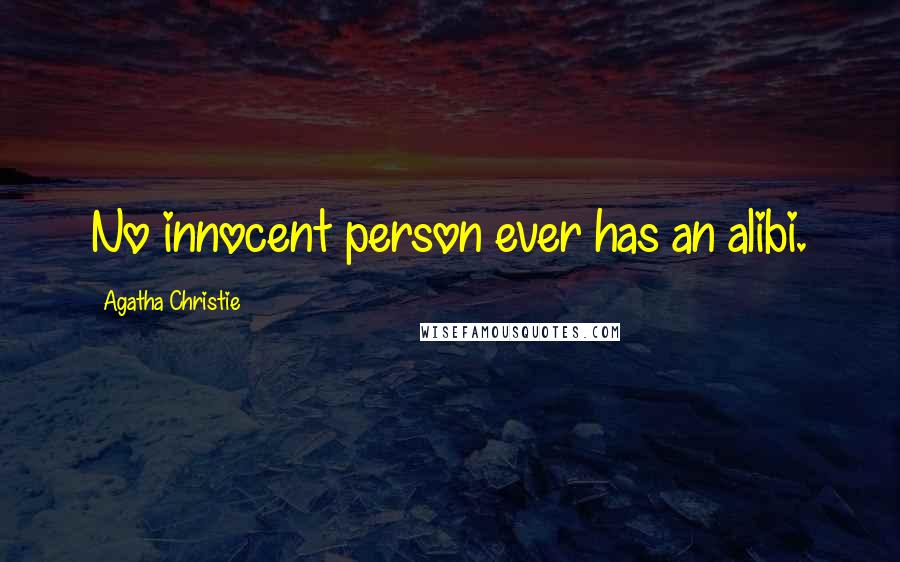 Agatha Christie Quotes: No innocent person ever has an alibi.