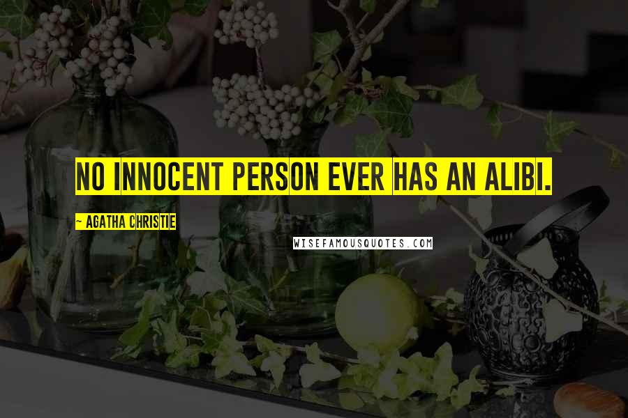 Agatha Christie Quotes: No innocent person ever has an alibi.