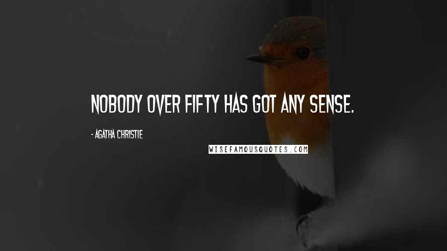 Agatha Christie Quotes: Nobody over fifty has got any sense.