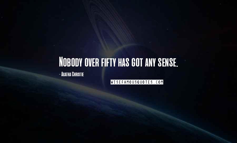 Agatha Christie Quotes: Nobody over fifty has got any sense.