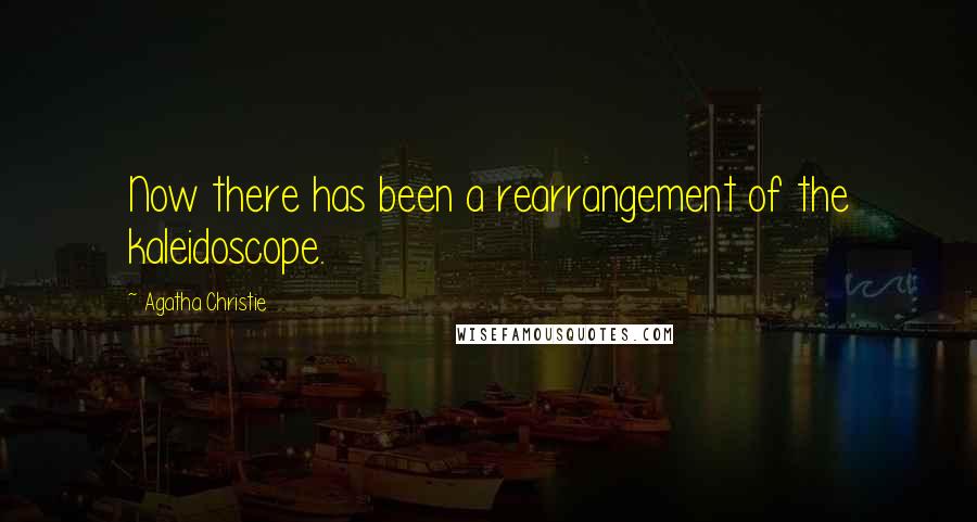 Agatha Christie Quotes: Now there has been a rearrangement of the kaleidoscope.