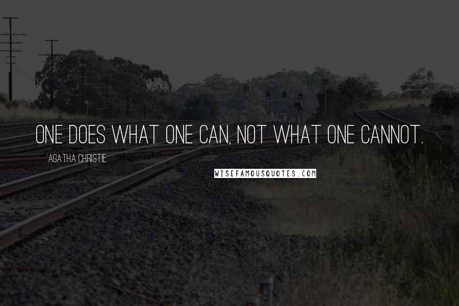 Agatha Christie Quotes: One does what one can, not what one cannot.