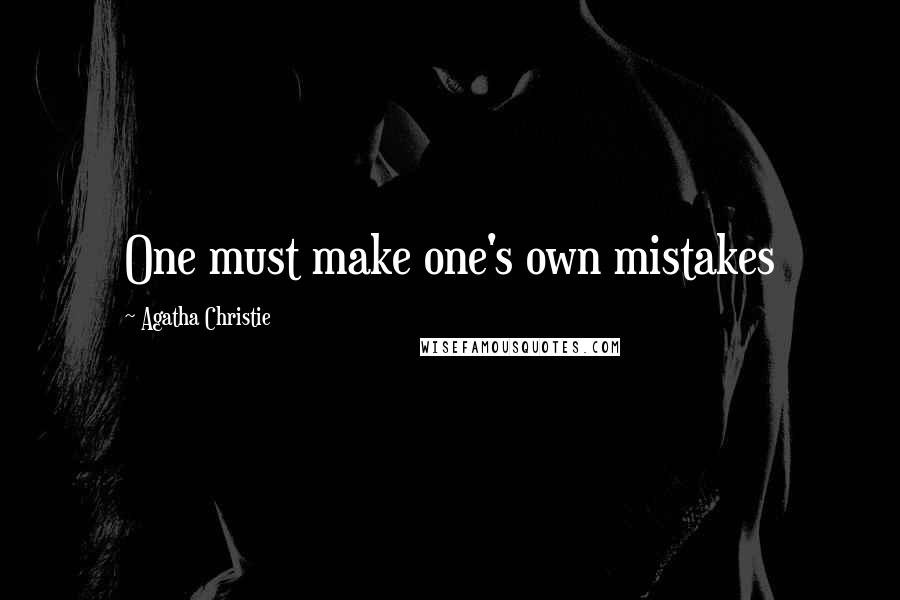 Agatha Christie Quotes: One must make one's own mistakes