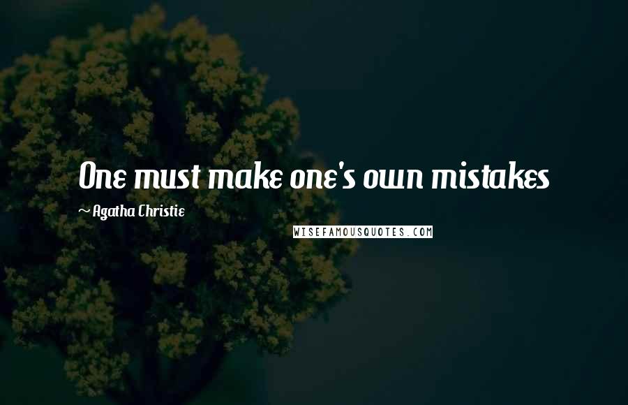 Agatha Christie Quotes: One must make one's own mistakes