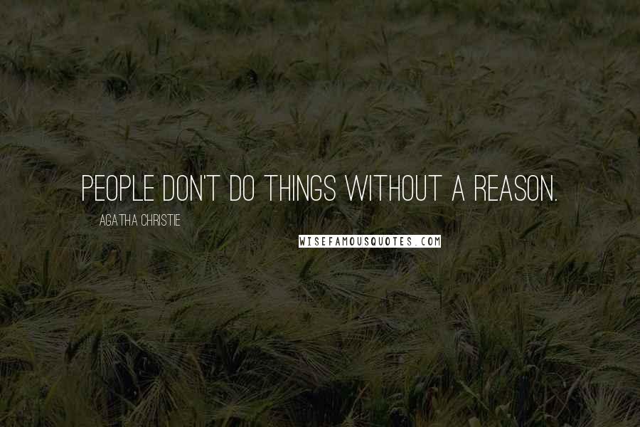 Agatha Christie Quotes: People don't do things without a reason.