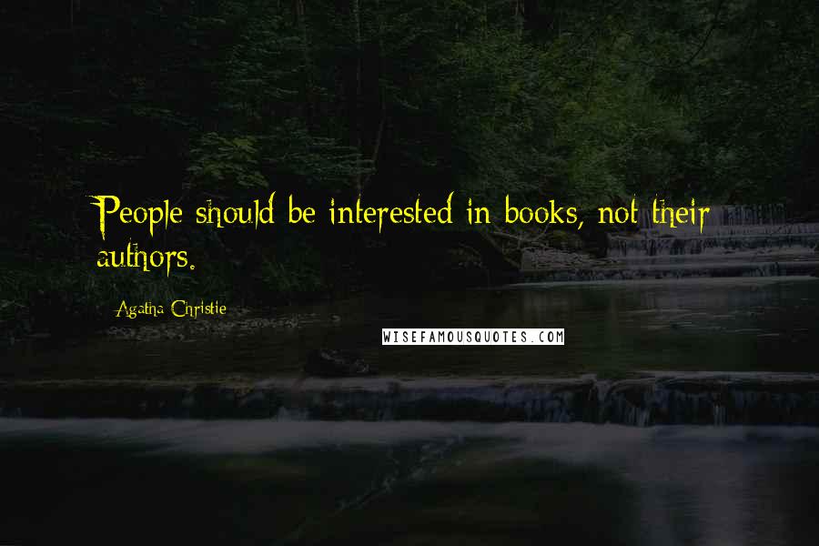 Agatha Christie Quotes: People should be interested in books, not their authors.